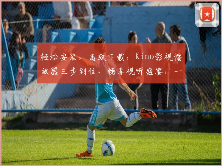 轻松安装，高效下载，Kino影视播放器三步到位，畅享视听盛宴，一键体验