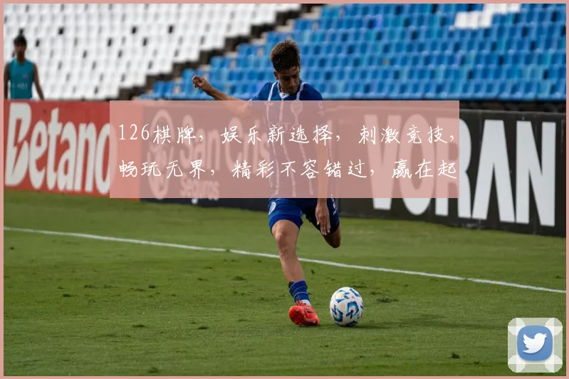 126棋牌，娱乐新选择，刺激竞技，畅玩无界，精彩不容错过，赢在起点